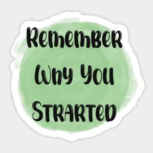 Remember Why You Started- Meaningful Quote Green Sticker